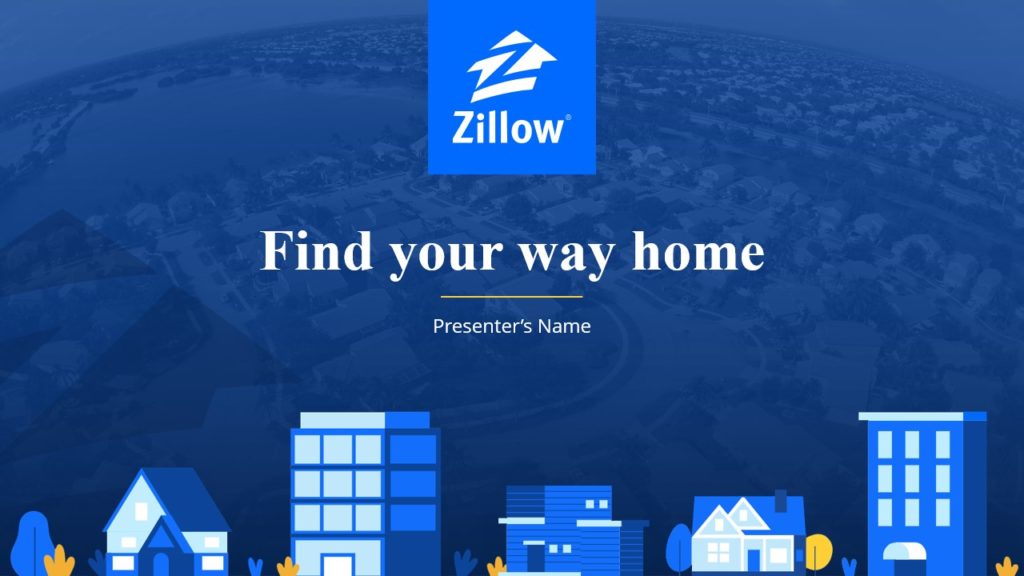 A Pitch Deck slide with a Zillow advertisement with the slogan "Find your way home" is centered on the image. The top features a blue and white Zillow logo against a blue-toned aerial view of homes. Below the slogan, there’s space labeled "Presenter’s Name" and illustrated buildings at the bottom.